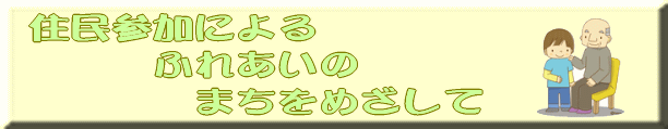 住民参加によるふれあいのまちを目指して